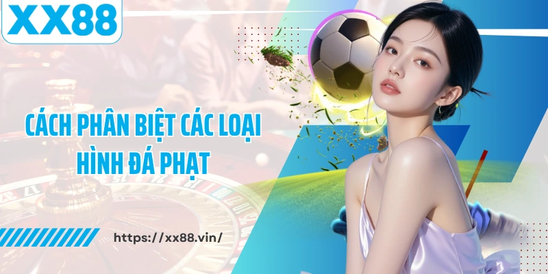 Cách phân biệt các loại hình đá phạt