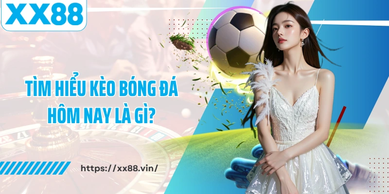 Tìm hiểu kèo bóng đá hôm nay là gì?