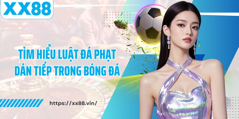 Tìm hiểu luật đá phạt dán tiếp trong bóng đá