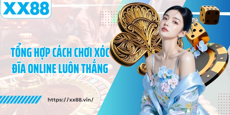 Tổng hợp cách chơi xóc đĩa online luôn thắng
